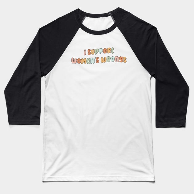 I support women's wrongs Baseball T-Shirt by Mish-Mash